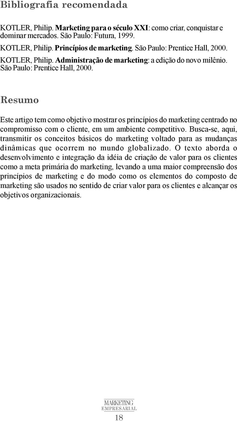 Resumo Este artigo tem como objetivo mostrar os princípios do marketing centrado no compromisso com o cliente, em um ambiente competitivo.