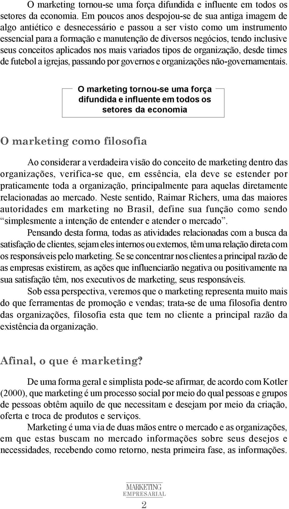 seus conceitos aplicados nos mais variados tipos de organização, desde times de futebol a igrejas, passando por governos e organizações não-governamentais.