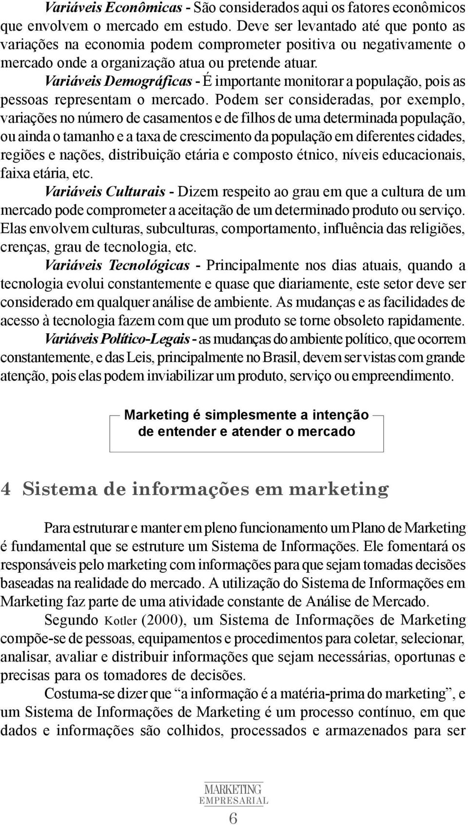 Variáveis Demográficas - É importante monitorar a população, pois as pessoas representam o mercado.