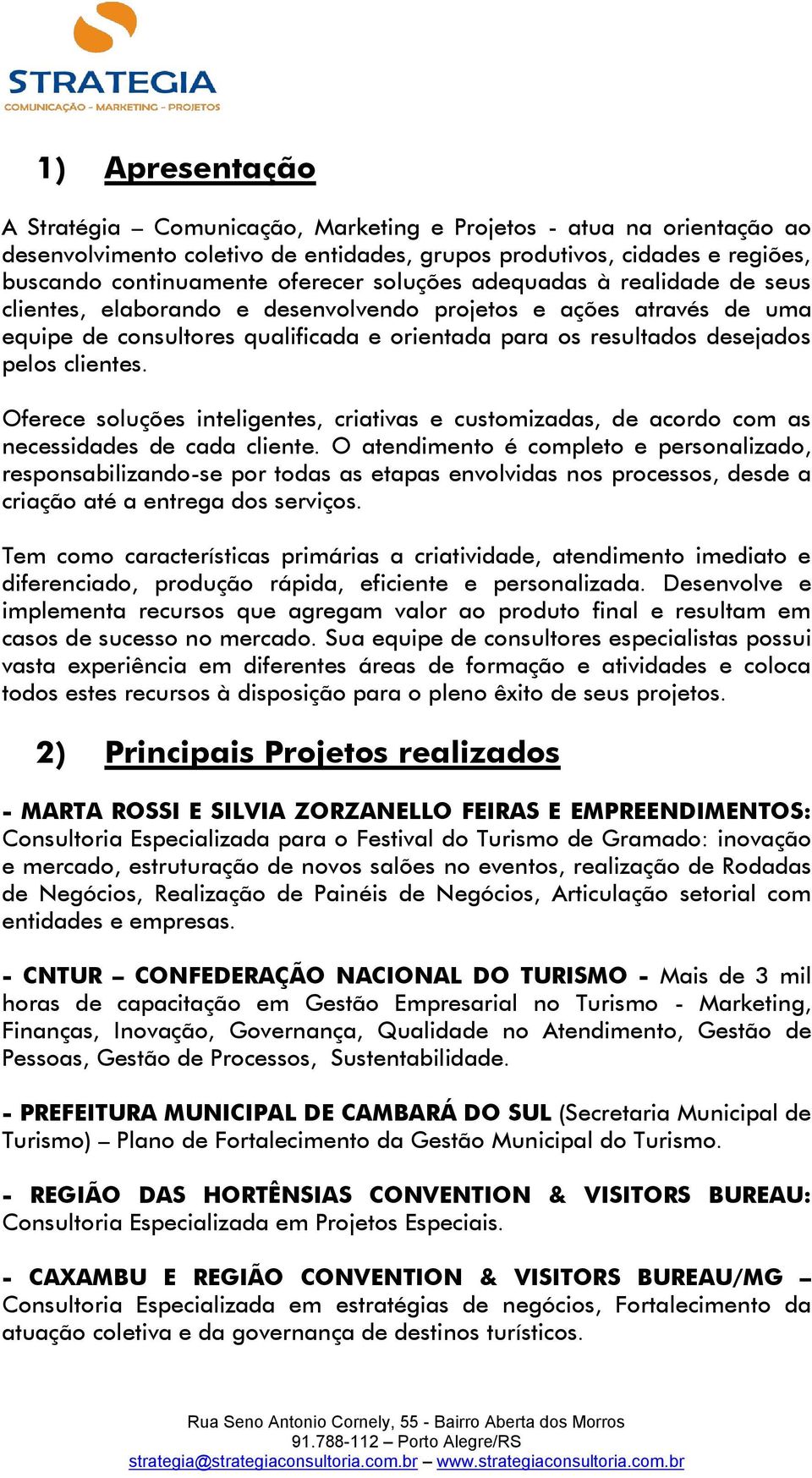 Oferece soluções inteligentes, criativas e customizadas, de acordo com as necessidades de cada cliente.