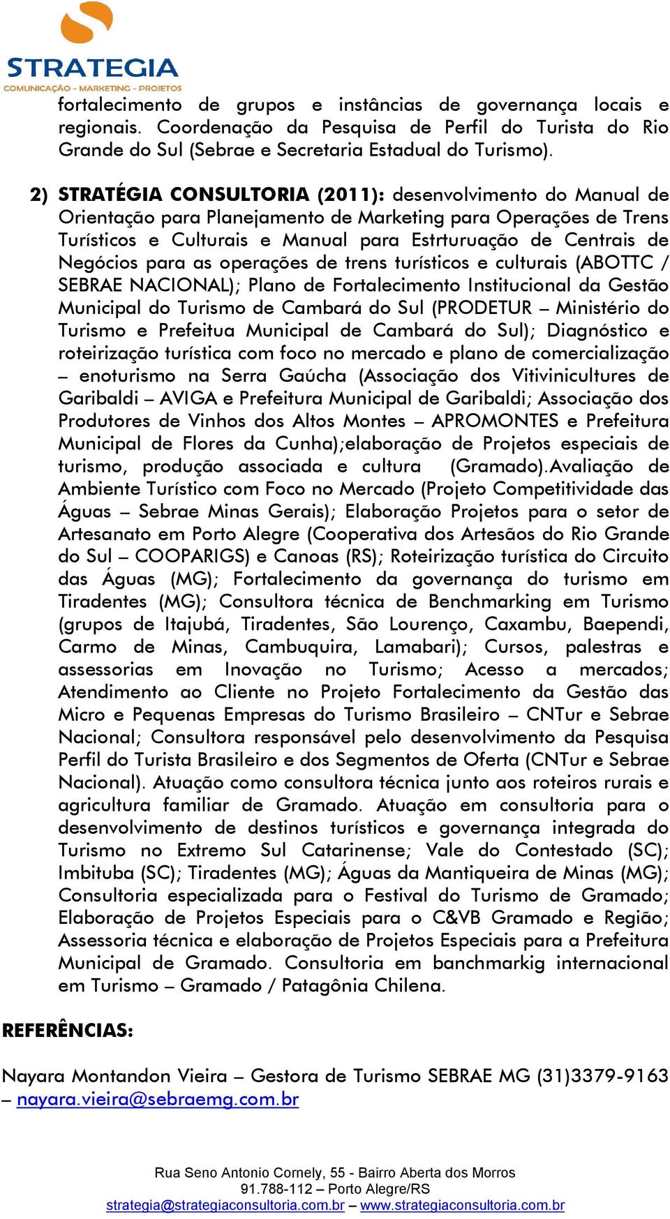 Negócios para as operações de trens turísticos e culturais (ABOTTC / SEBRAE NACIONAL); Plano de Fortalecimento Institucional da Gestão Municipal do Turismo de Cambará do Sul (PRODETUR Ministério do