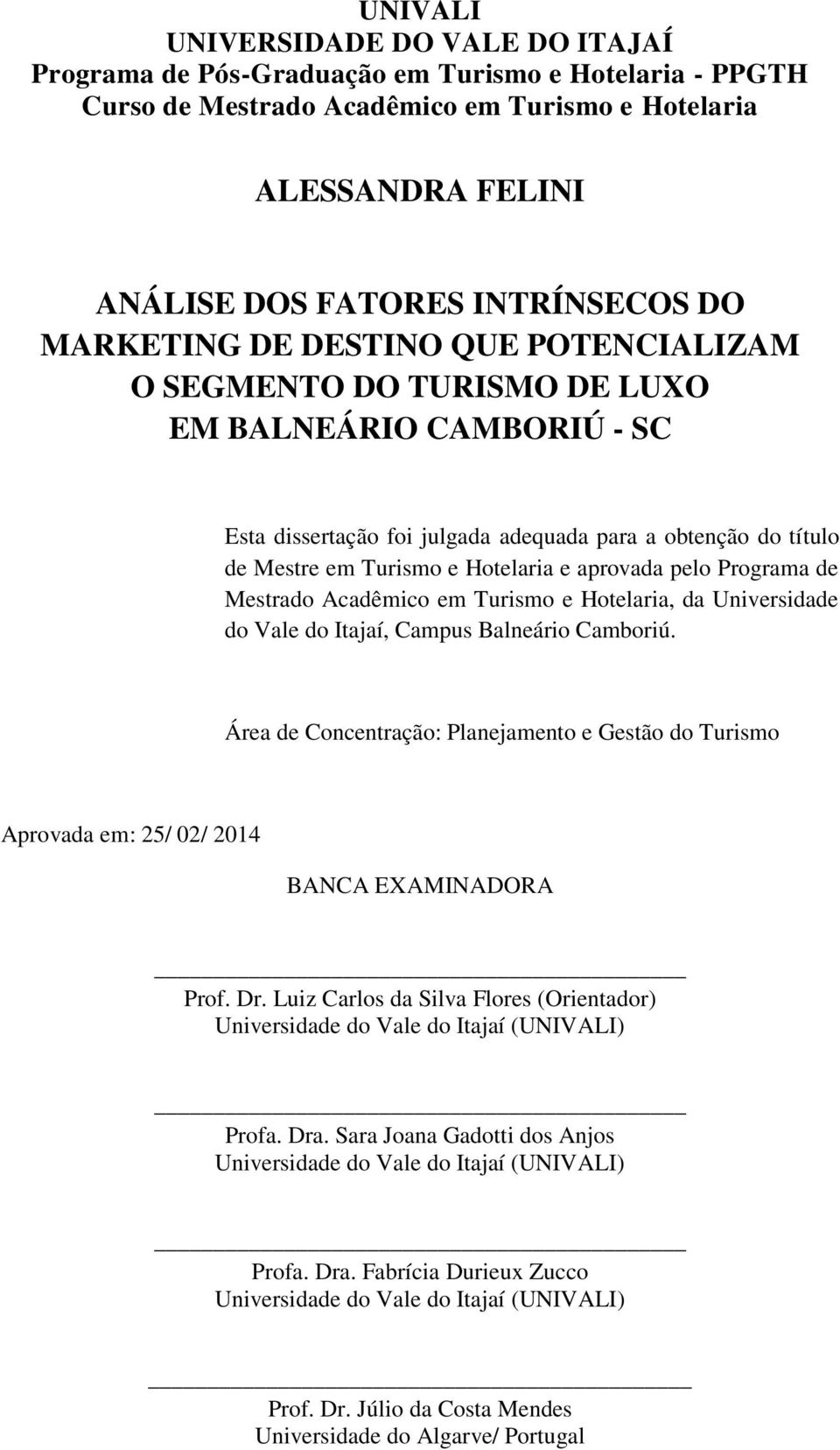 aprovada pelo Programa de Mestrado Acadêmico em Turismo e Hotelaria, da Universidade do Vale do Itajaí, Campus Balneário Camboriú.