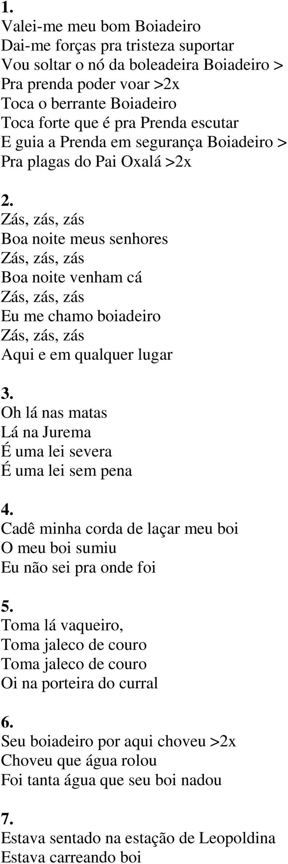 Zás, zás, zás Boa noite meus senhores Zás, zás, zás Boa noite venham cá Zás, zás, zás Eu me chamo boiadeiro Zás, zás, zás Aqui e em qualquer lugar 3.