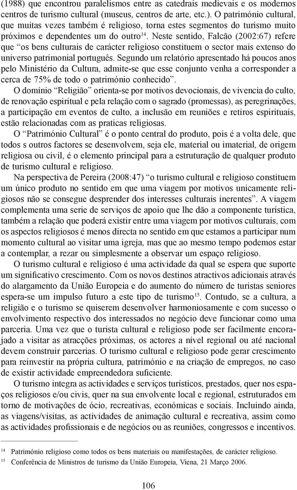 Segundo um relatório apresentado há poucos anos pelo Ministério da Cultura, admite-se que esse conjunto venha a corresponder a cerca de 75% de todo o património conhecido.