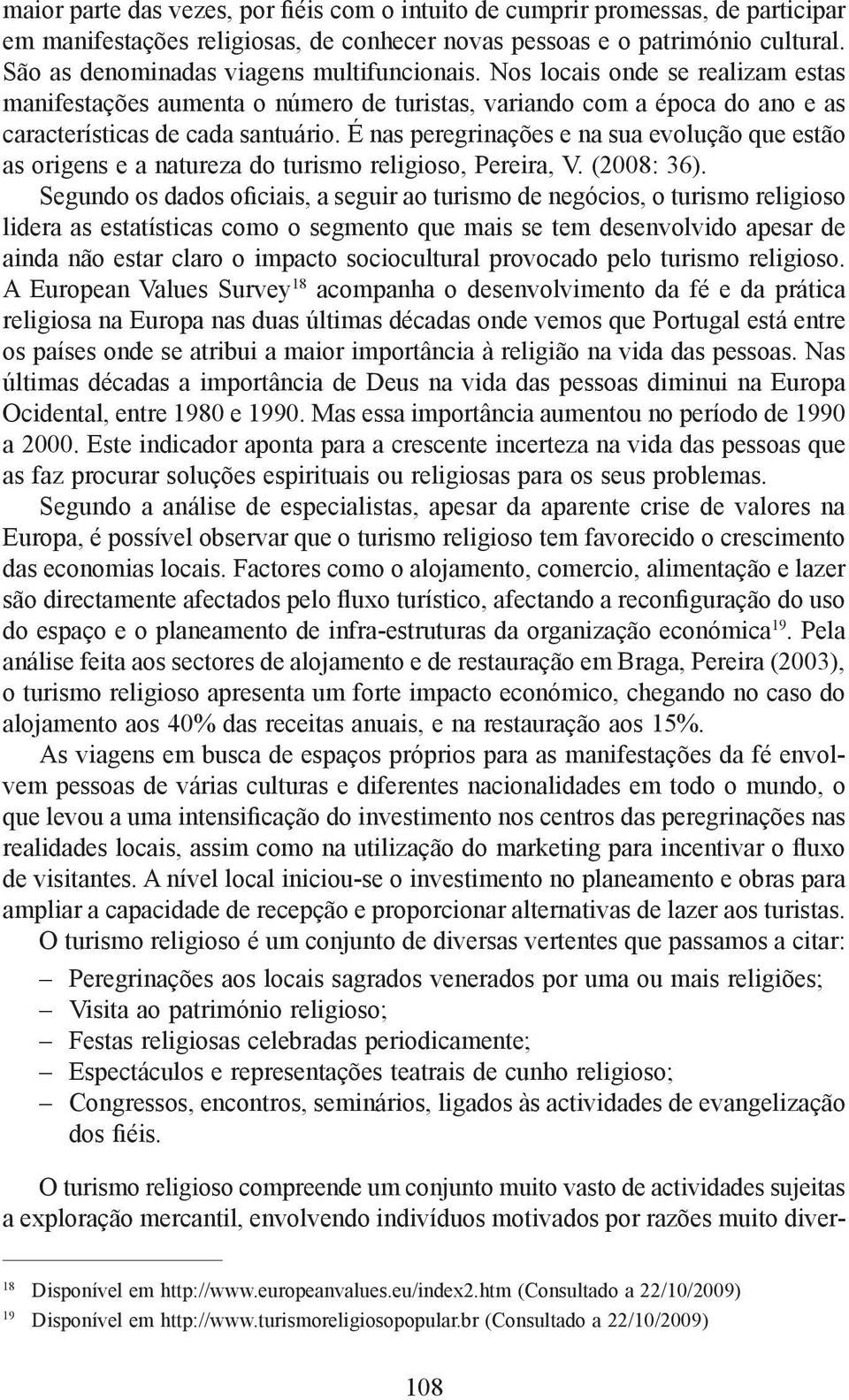 É nas peregrinações e na sua evolução que estão as origens e a natureza do turismo religioso, Pereira, V. (2008: 36).