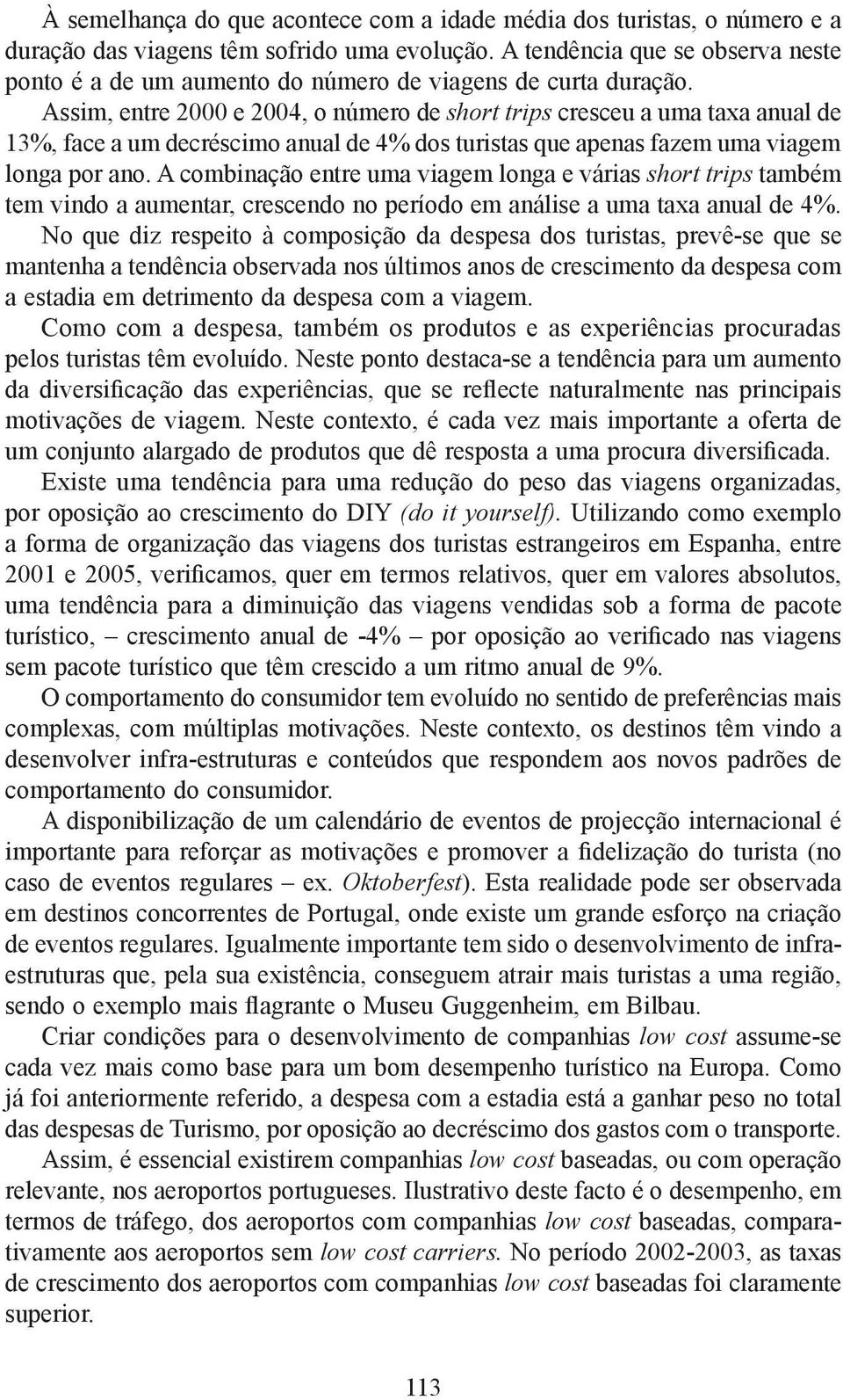 Assim, entre 2000 e 2004, o número de short trips cresceu a uma taxa anual de 13%, face a um decréscimo anual de 4% dos turistas que apenas fazem uma viagem longa por ano.