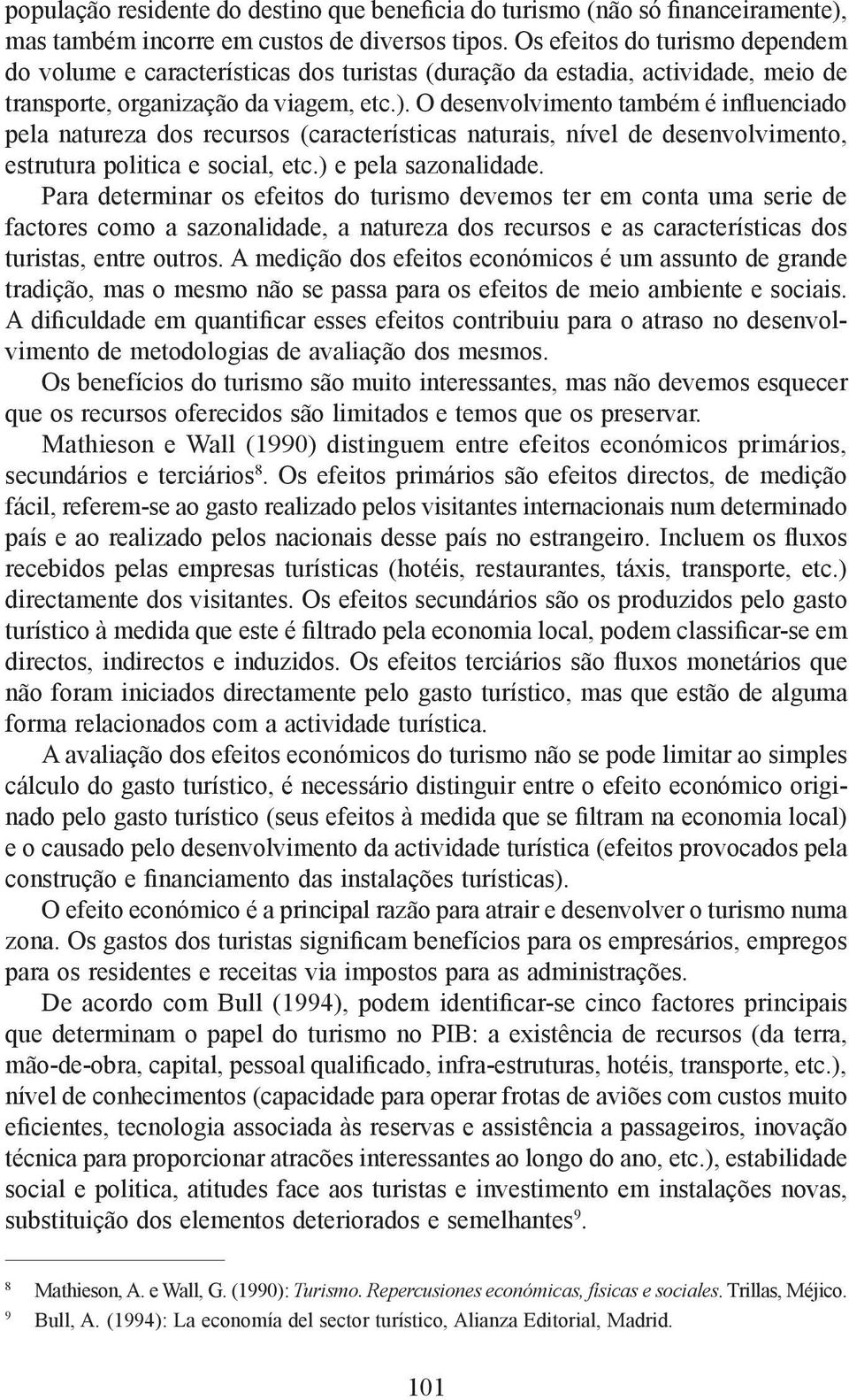 O desenvolvimento também é influenciado pela natureza dos recursos (características naturais, nível de desenvolvimento, estrutura politica e social, etc.) e pela sazonalidade.