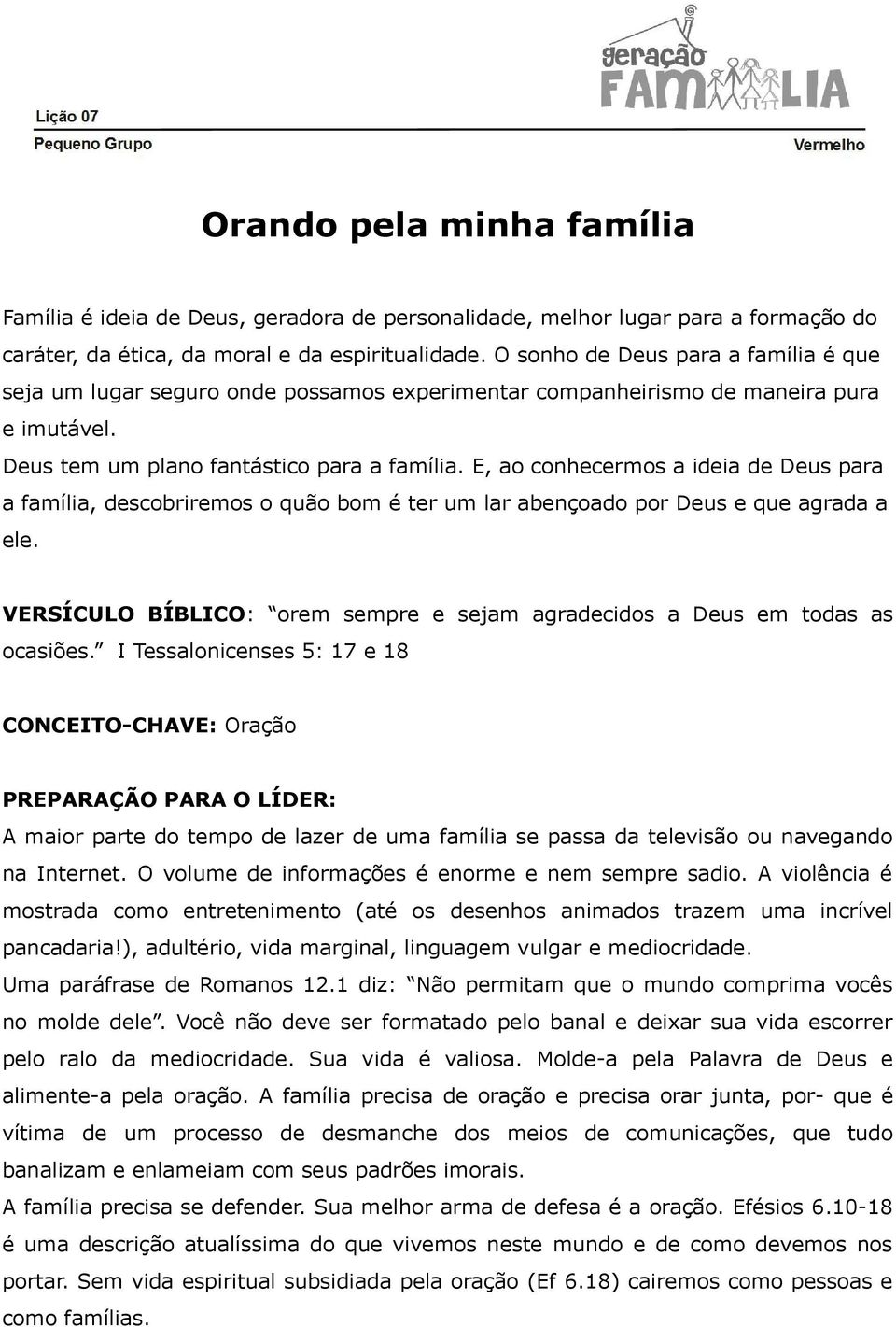 E, ao conhecermos a ideia de Deus para a família, descobriremos o quão bom é ter um lar abençoado por Deus e que agrada a ele.