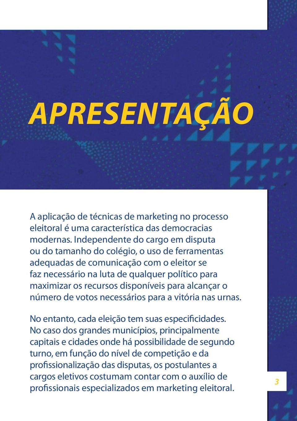 recursos disponíveis para alcançar o número de votos necessários para a vitória nas urnas. No entanto, cada eleição tem suas especificidades.