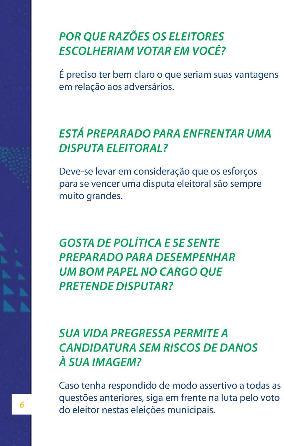 Deve-se levar em consideração que os esforços para se vencer uma disputa eleitoral são sempre muito grandes.