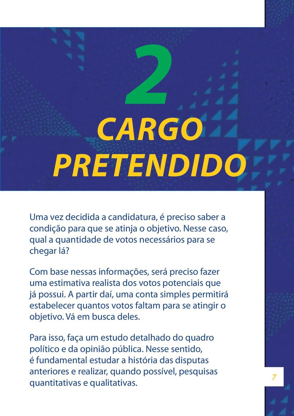 Com base nessas informações, será preciso fazer uma estimativa realista dos votos potenciais que já possui.