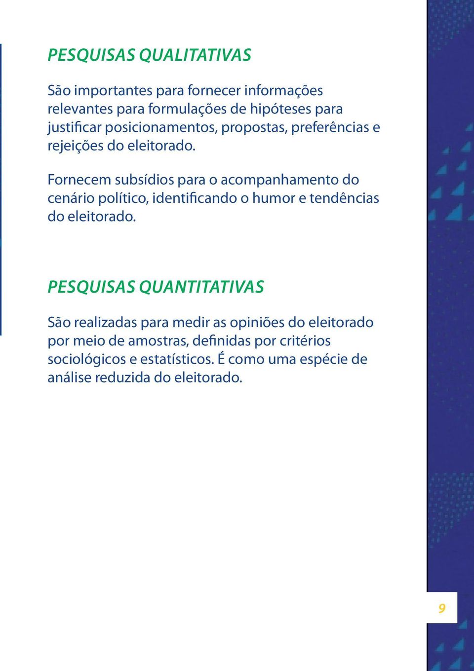 Fornecem subsídios para o acompanhamento do cenário político, identificando o humor e tendências do eleitorado.