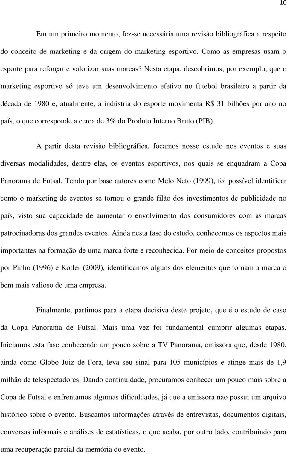 Nesta etapa, descobrimos, por exemplo, que o marketing esportivo só teve um desenvolvimento efetivo no futebol brasileiro a partir da década de 1980 e, atualmente, a indústria do esporte movimenta R$