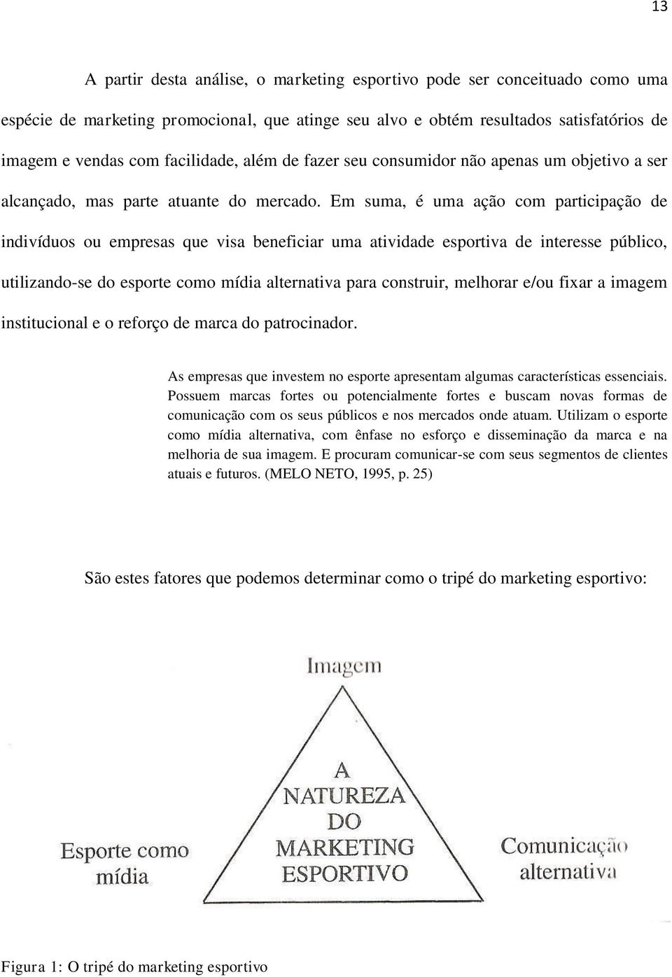 Em suma, é uma ação com participação de indivíduos ou empresas que visa beneficiar uma atividade esportiva de interesse público, utilizando-se do esporte como mídia alternativa para construir,