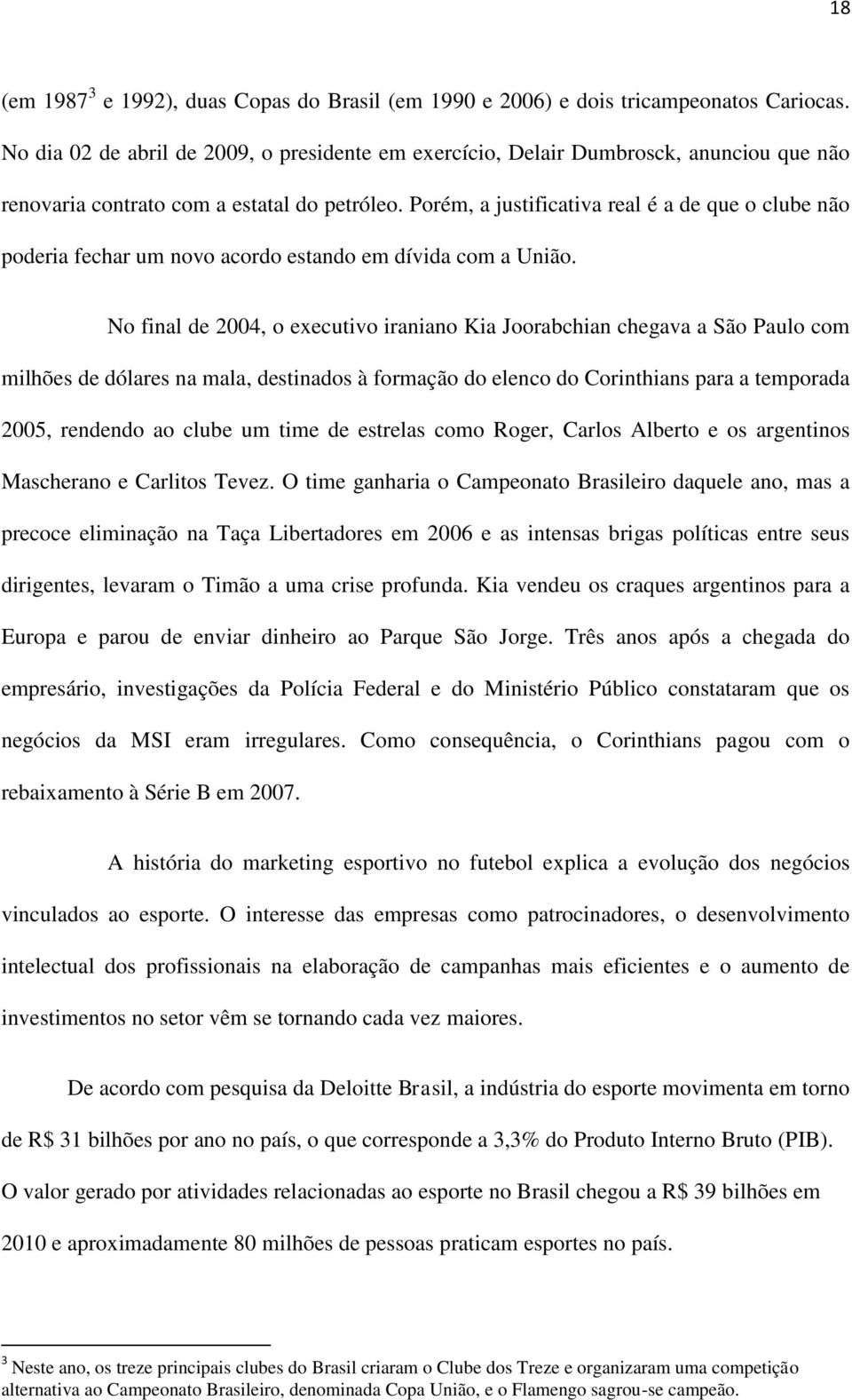 Porém, a justificativa real é a de que o clube não poderia fechar um novo acordo estando em dívida com a União.