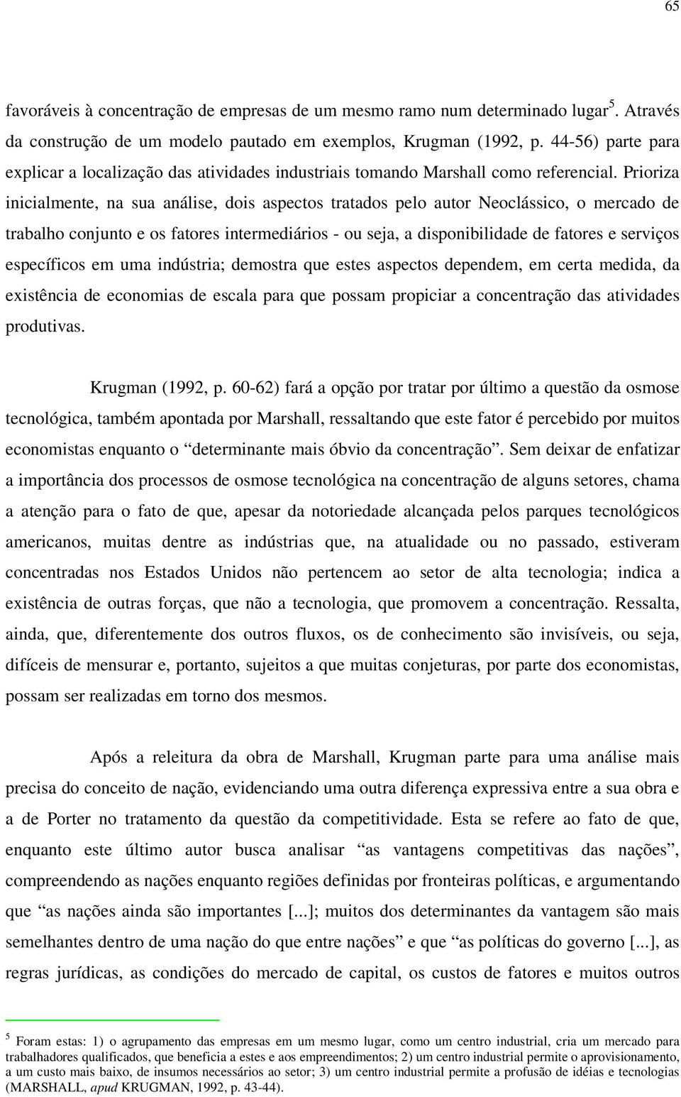 Prioriza inicialmente, na sua análise, dois aspectos tratados pelo autor Neoclássico, o mercado de trabalho conjunto e os fatores intermediários - ou seja, a disponibilidade de fatores e serviços