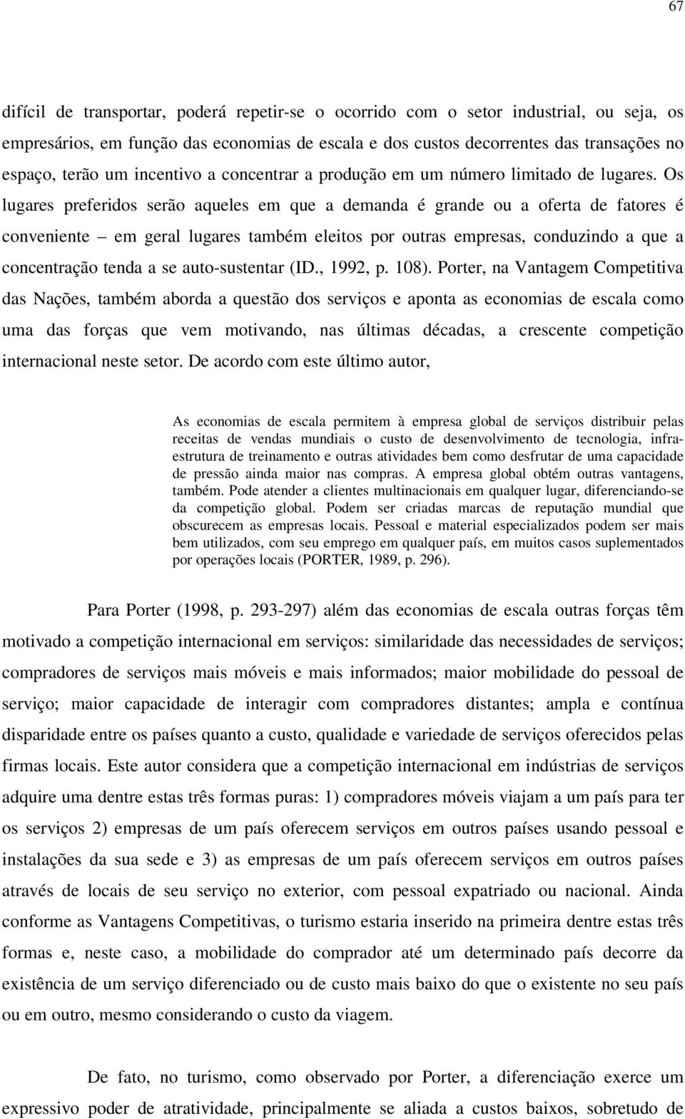 Os lugares preferidos serão aqueles em que a demanda é grande ou a oferta de fatores é conveniente em geral lugares também eleitos por outras empresas, conduzindo a que a concentração tenda a se