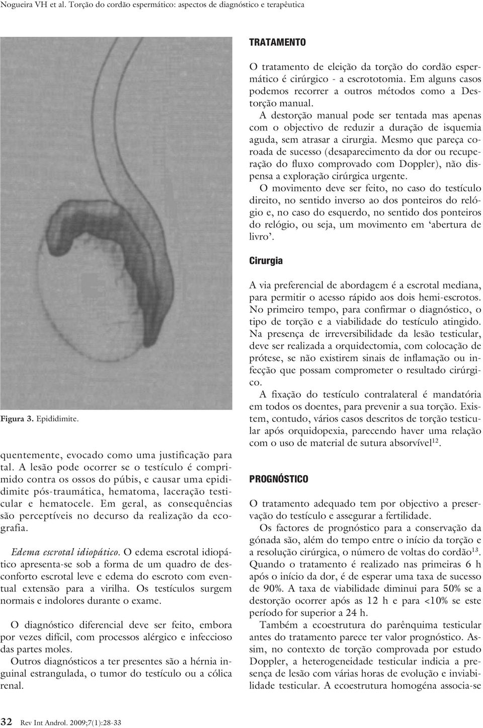 Mesmo que pareça coroada de sucesso (desaparecimento da dor ou recuperação do fluxo comprovado com Doppler), não dispensa a exploração cirúrgica urgente.