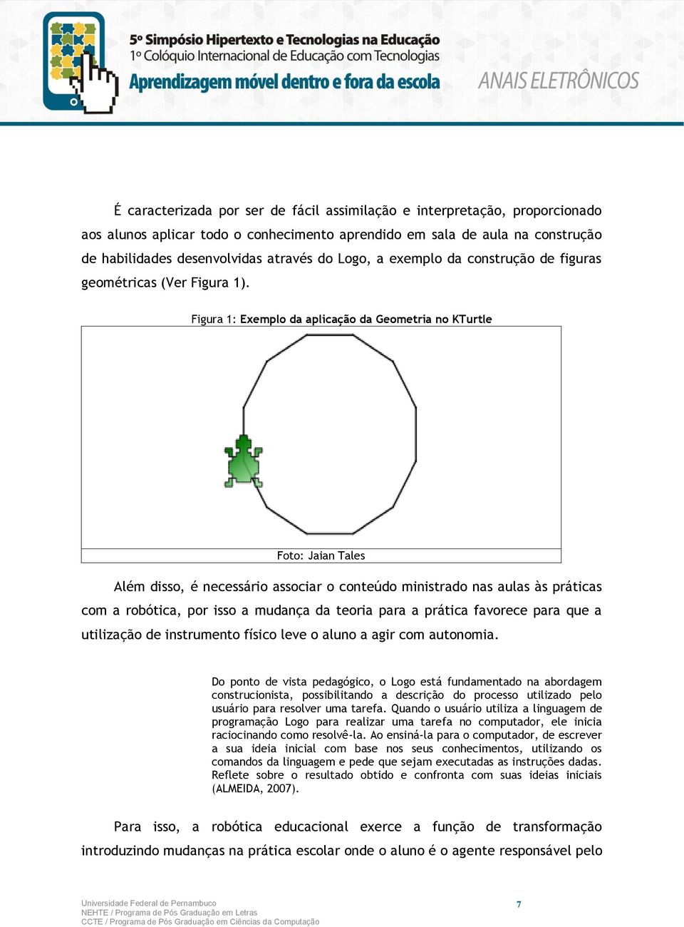 Figura 1: Exemplo da aplicação da Geometria no KTurtle Foto: Jaian Tales Além disso, é necessário associar o conteúdo ministrado nas aulas às práticas com a robótica, por isso a mudança da teoria