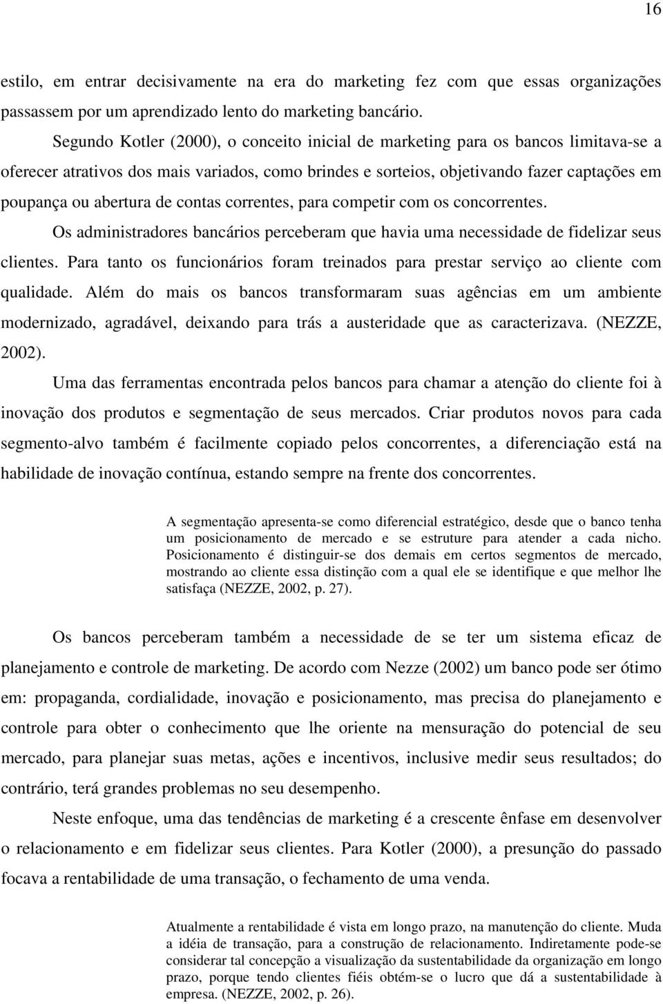 de contas correntes, para competir com os concorrentes. Os administradores bancários perceberam que havia uma necessidade de fidelizar seus clientes.