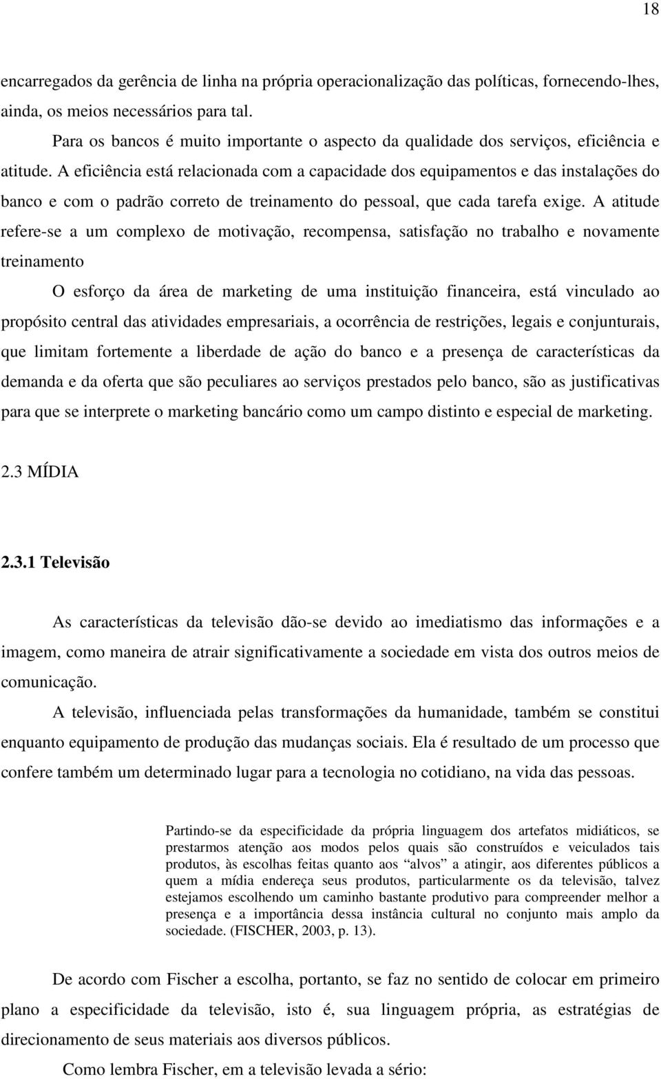 A eficiência está relacionada com a capacidade dos equipamentos e das instalações do banco e com o padrão correto de treinamento do pessoal, que cada tarefa exige.