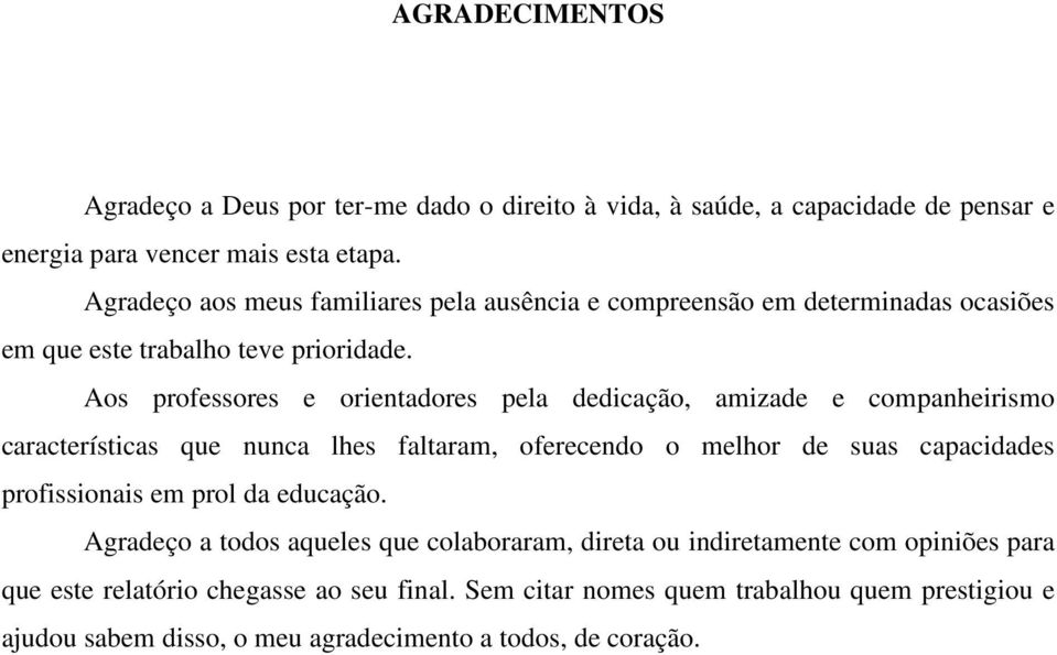 Aos professores e orientadores pela dedicação, amizade e companheirismo características que nunca lhes faltaram, oferecendo o melhor de suas capacidades profissionais em