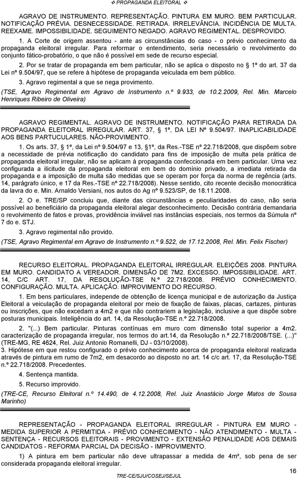 Para reformar o entendimento, seria necessário o revolvimento do conjunto fático-probatório, o que não é possível em sede de recurso especial. 2.