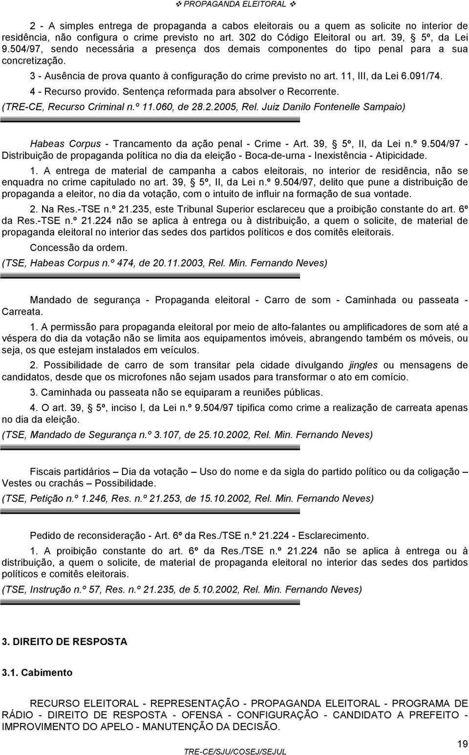 4 - Recurso provido. Sentença reformada para absolver o Recorrente. (TRE-CE, Recurso Criminal n.º 11.060, de 28.2.2005, Rel.