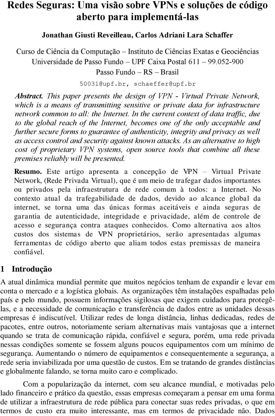 This paper presents the design of VPN - Virtual Private Network, which is a means of transmitting sensitive or private data for infrastructure network common to all: the Internet.