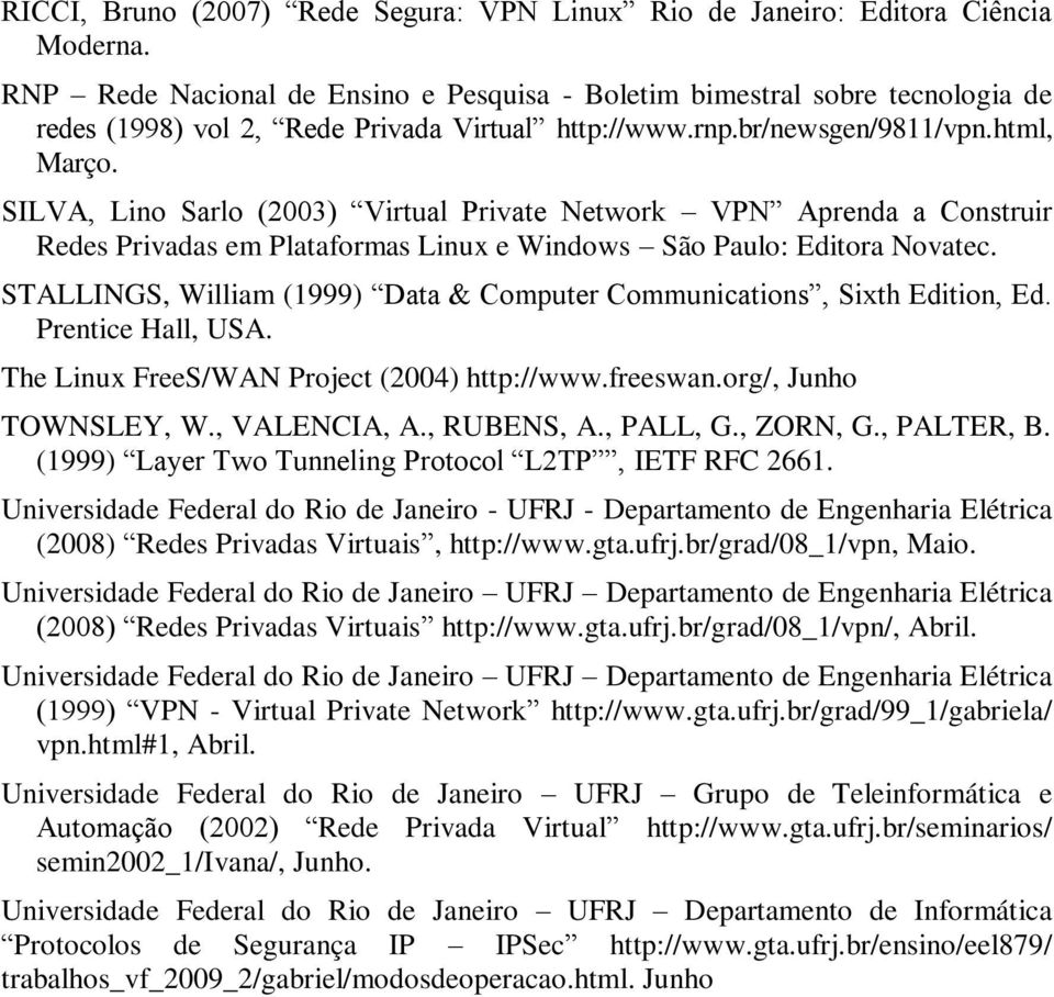 SILVA, Lino Sarlo (2003) Virtual Private Network VPN Aprenda a Construir Redes Privadas em Plataformas Linux e Windows São Paulo: Editora Novatec.