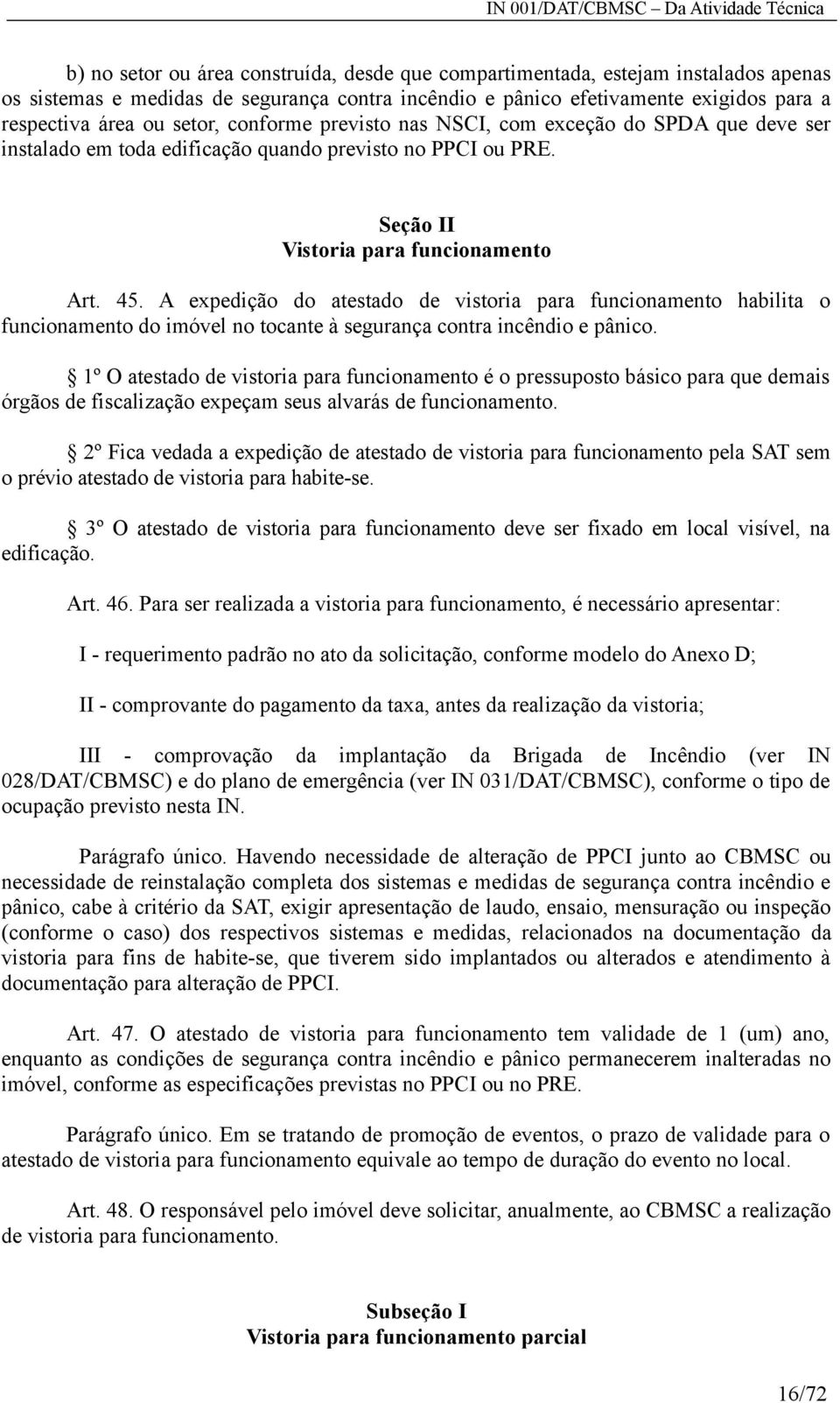 A expedição do atestado de vistoria para funcionamento habilita o funcionamento do imóvel no tocante à segurança contra incêndio e pânico.