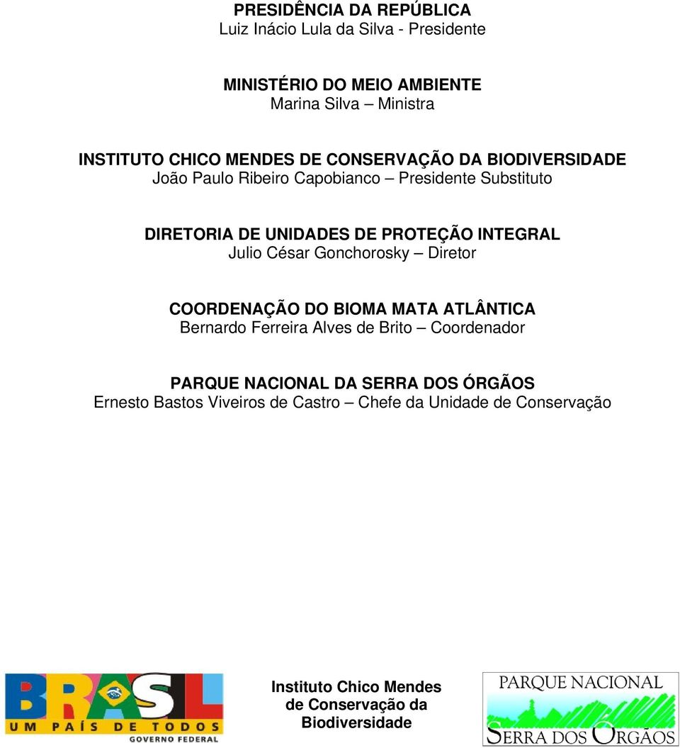 INTEGRAL Julio César Gonchorosky Diretor COORDENAÇÃO DO BIOMA MATA ATLÂNTICA Bernardo Ferreira Alves de Brito Coordenador PARQUE