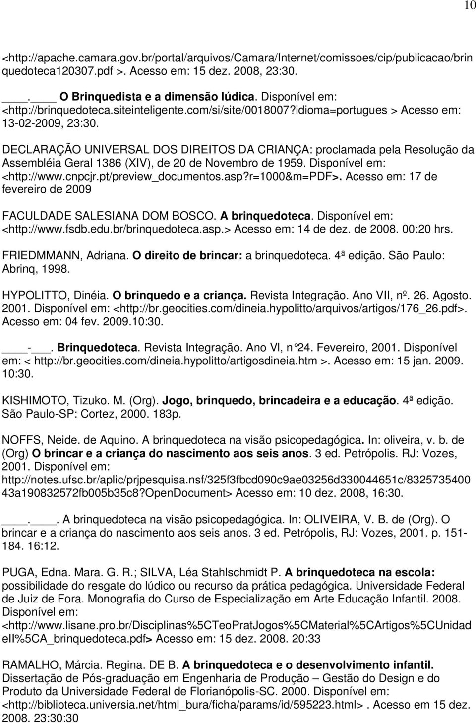 DECLARAÇÃO UNIVERSAL DOS DIREITOS DA CRIANÇA: proclamada pela Resolução da Assembléia Geral 1386 (XIV), de 20 de Novembro de 1959. Disponível em: <http://www.cnpcjr.pt/preview_documentos.asp?