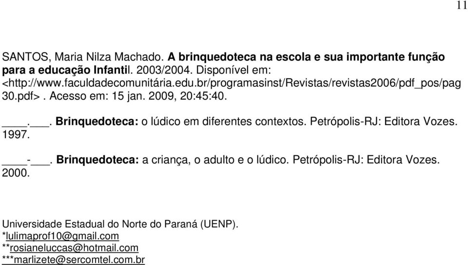 2009, 20:45:40... Brinquedoteca: o lúdico em diferentes contextos. Petrópolis-RJ: Editora Vozes. 1997. -.