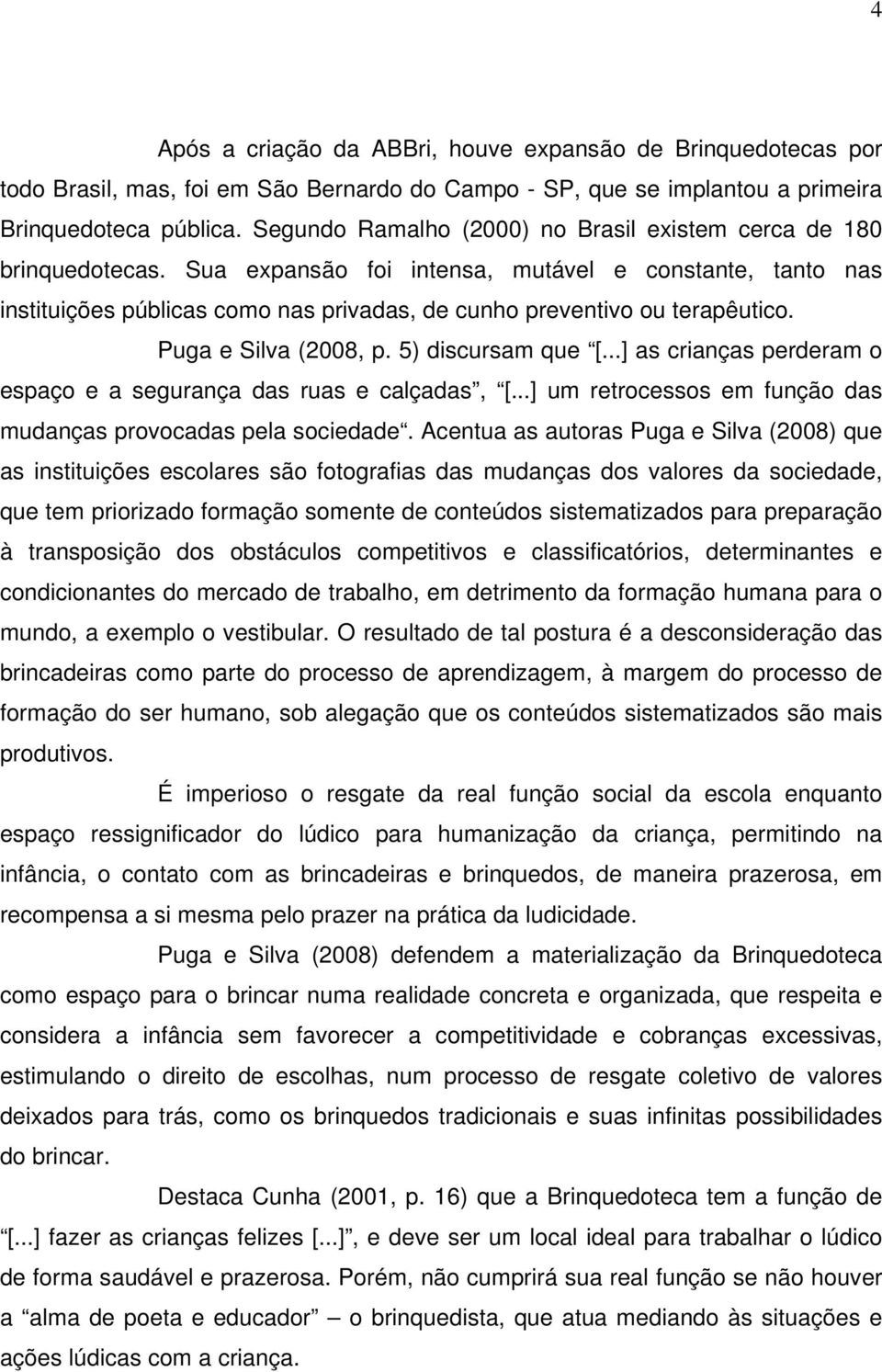 Sua expansão foi intensa, mutável e constante, tanto nas instituições públicas como nas privadas, de cunho preventivo ou terapêutico. Puga e Silva (2008, p. 5) discursam que [.