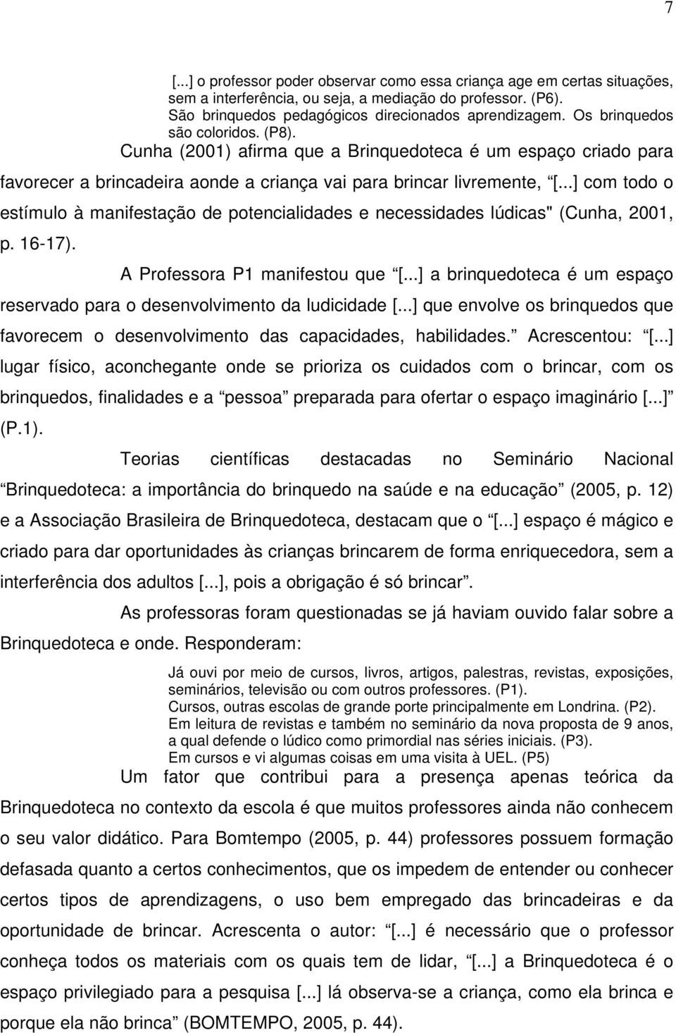 ..] com todo o estímulo à manifestação de potencialidades e necessidades lúdicas" (Cunha, 2001, p. 16-17). A Professora P1 manifestou que [.