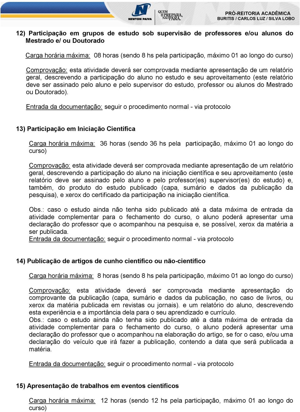 pelo aluno e pelo supervisor do estudo, professor ou alunos do Mestrado ou Doutorado).