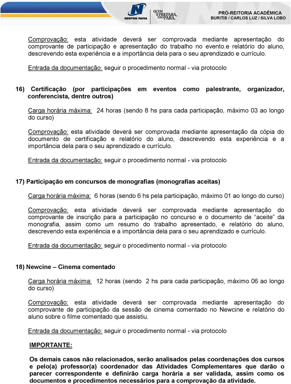 16) Certificação (por participações em eventos como palestrante, organizador, conferencista, dentre outros) Carga horária máxima: 24 horas (sendo 8 hs para cada participação, máximo 03 ao longo do