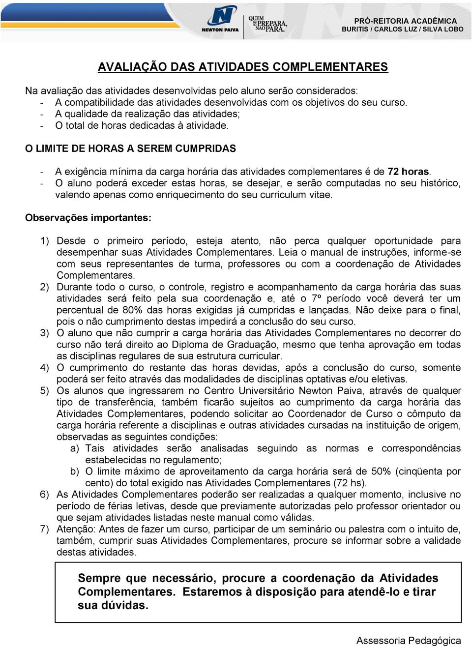 O LIMITE DE HORAS A SEREM CUMPRIDAS - A exigência mínima da carga horária das atividades complementares é de 72 horas.