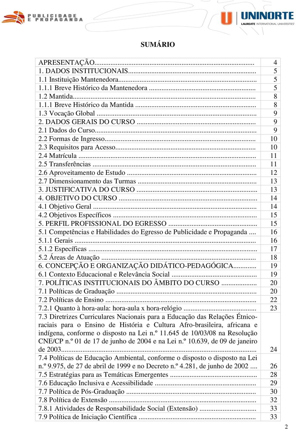 .. 12 2.7 Dimensionamento das Turmas... 13 3. JUSTIFICATIVA DO CURSO... 13 4. OBJETIVO DO CURSO... 14 4.1 Objetivo Geral... 14 4.2 Objetivos Específicos... 15 5.