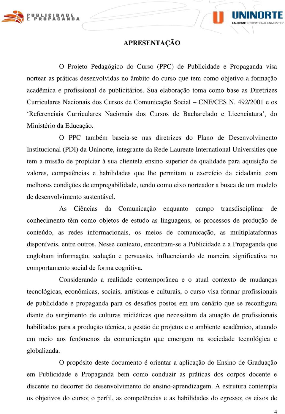 492/2001 e os Referenciais Curriculares Nacionais dos Cursos de Bacharelado e Licenciatura, do Ministério da Educação.