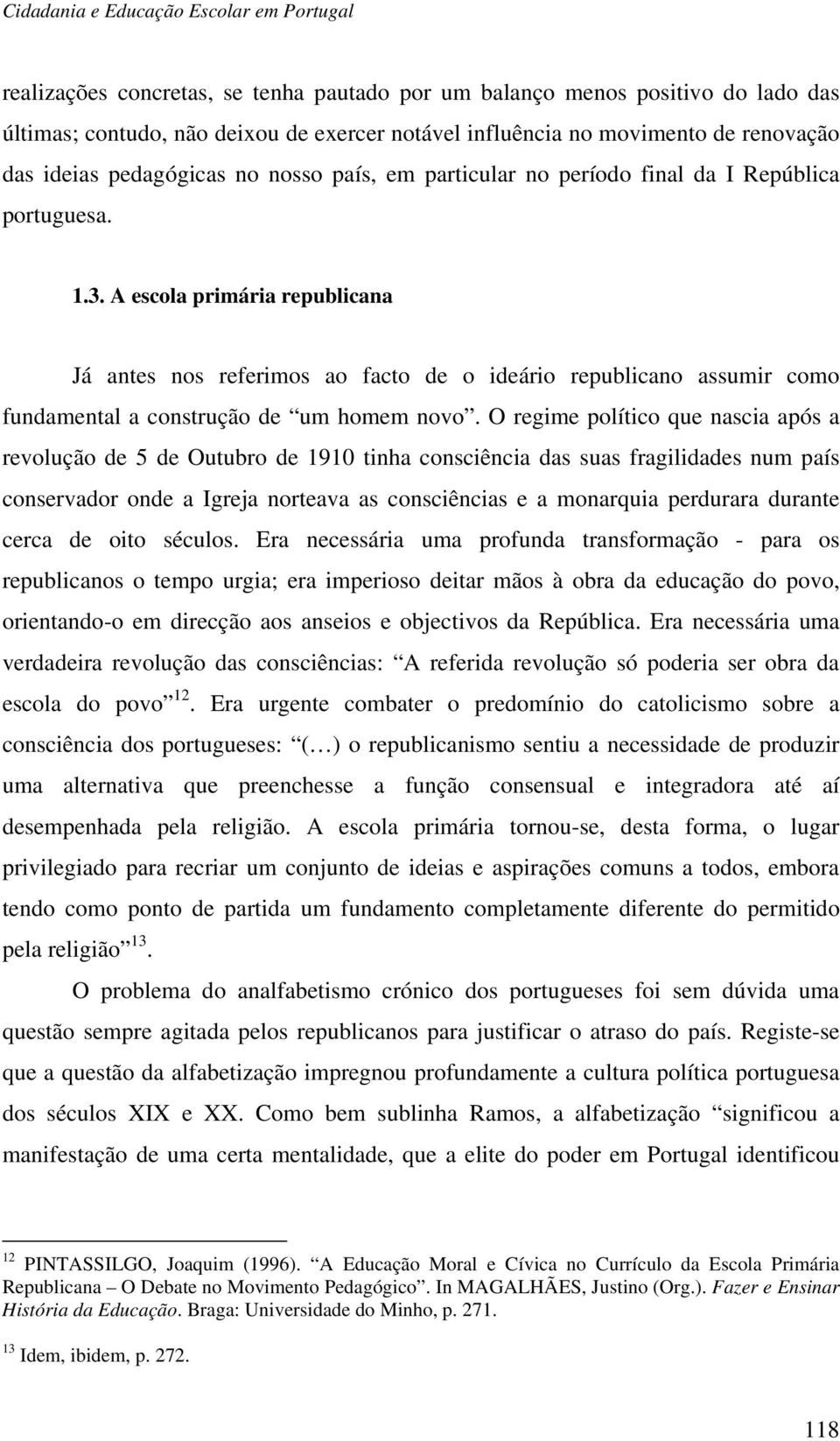 A escola primária republicana Já antes nos referimos ao facto de o ideário republicano assumir como fundamental a construção de um homem novo.