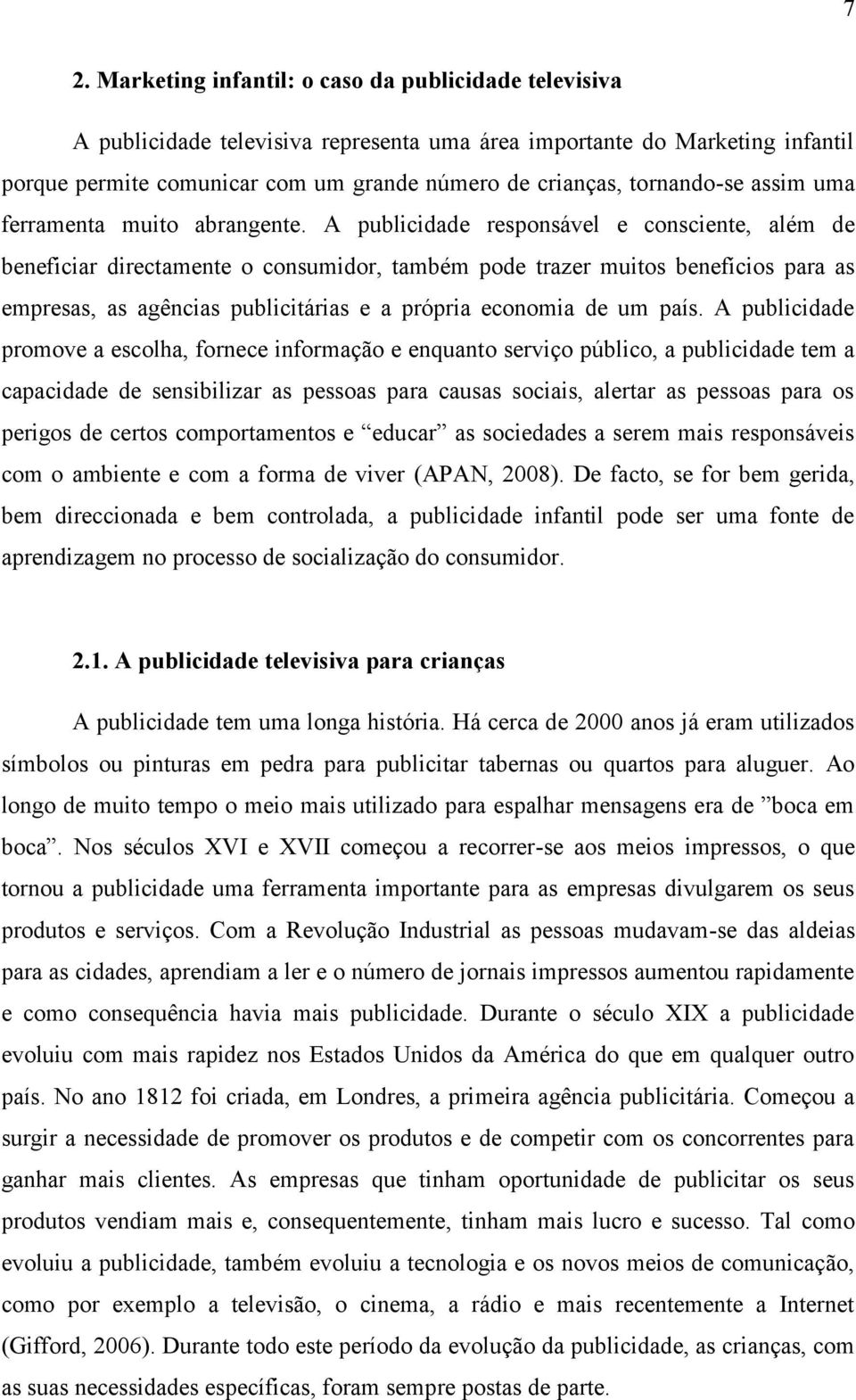 A publicidade responsável e consciente, além de beneficiar directamente o consumidor, também pode trazer muitos benefícios para as empresas, as agências publicitárias e a própria economia de um país.