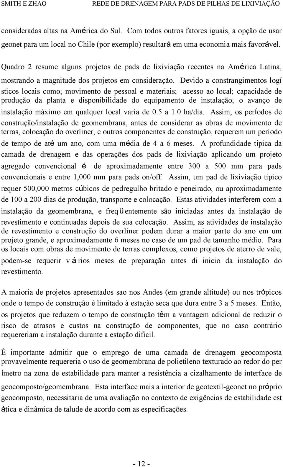 Devido a constrangimentos logí sticos locais como; movimento de pessoal e materiais; acesso ao local; capacidade de produção da planta e disponibilidade do equipamento de instalação; o avanço de