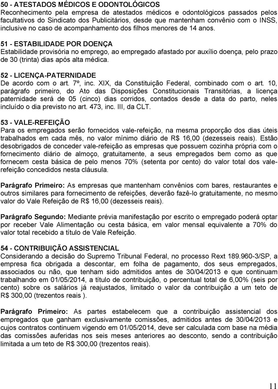 51 - ESTABILIDADE POR DOENÇA Estabilidade provisória no emprego, ao empregado afastado por auxílio doença, pelo prazo de 30 (trinta) dias após alta médica.