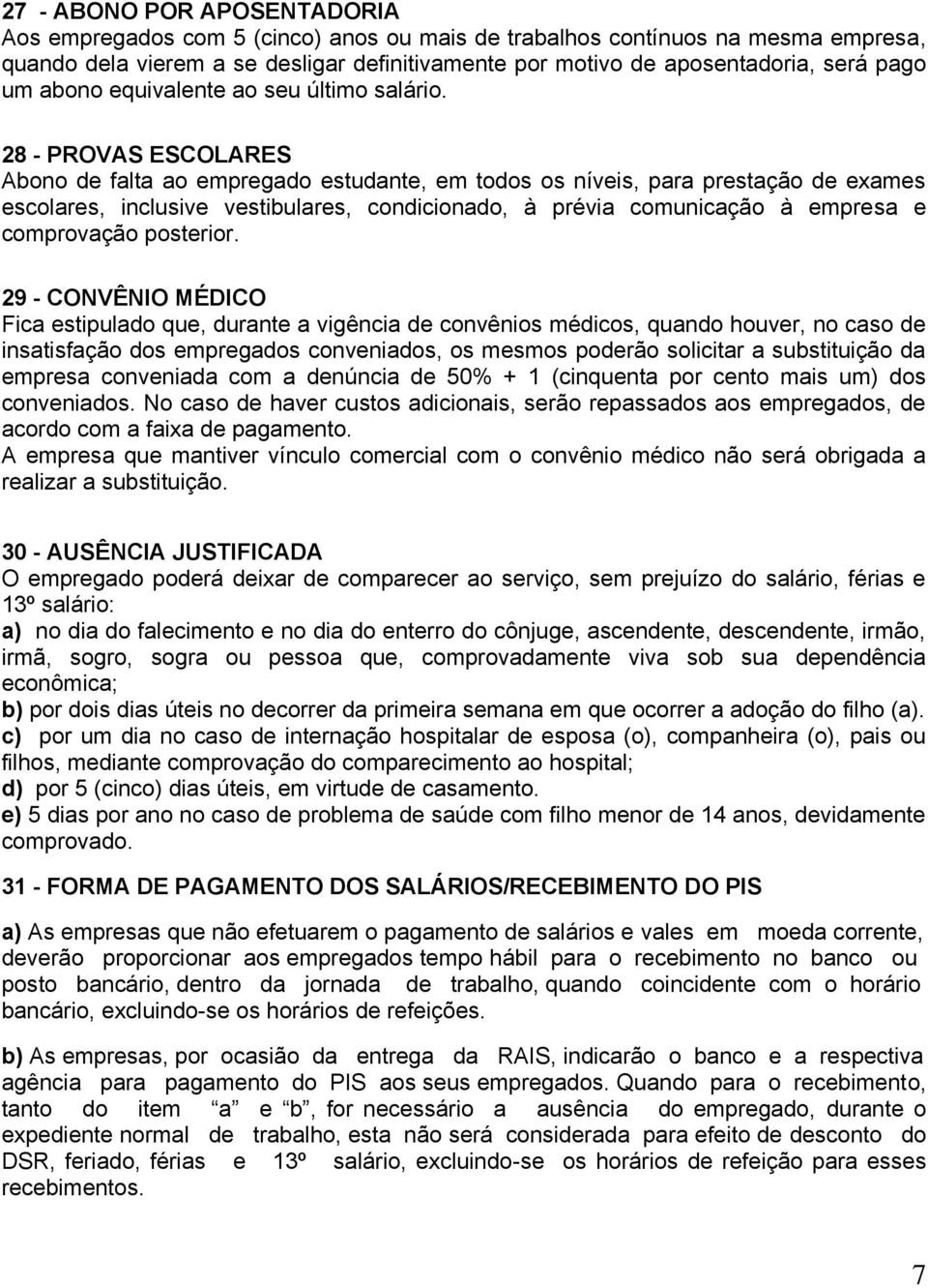 28 - PROVAS ESCOLARES Abono de falta ao empregado estudante, em todos os níveis, para prestação de exames escolares, inclusive vestibulares, condicionado, à prévia comunicação à empresa e comprovação