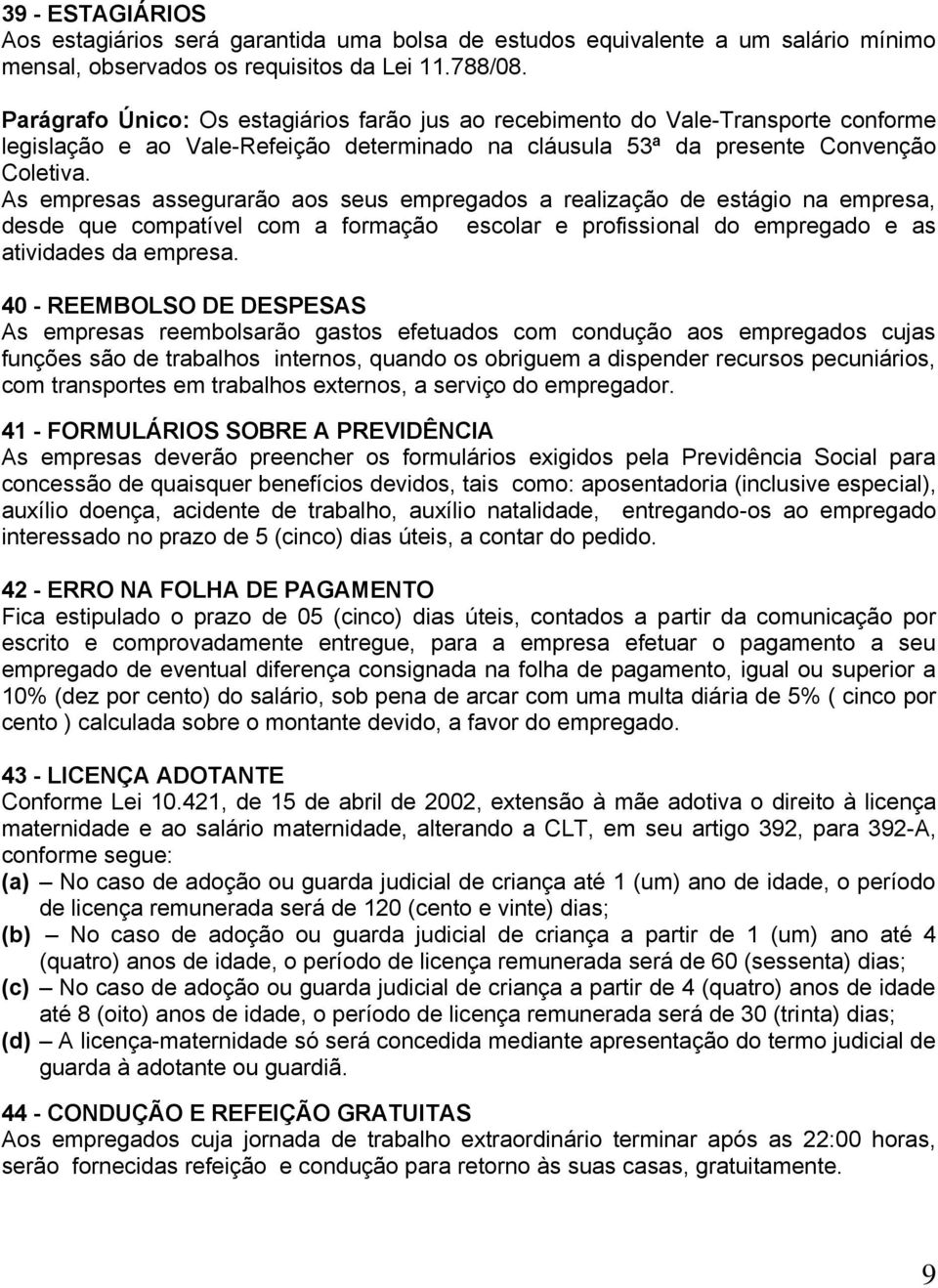 As empresas assegurarão aos seus empregados a realização de estágio na empresa, desde que compatível com a formação escolar e profissional do empregado e as atividades da empresa.