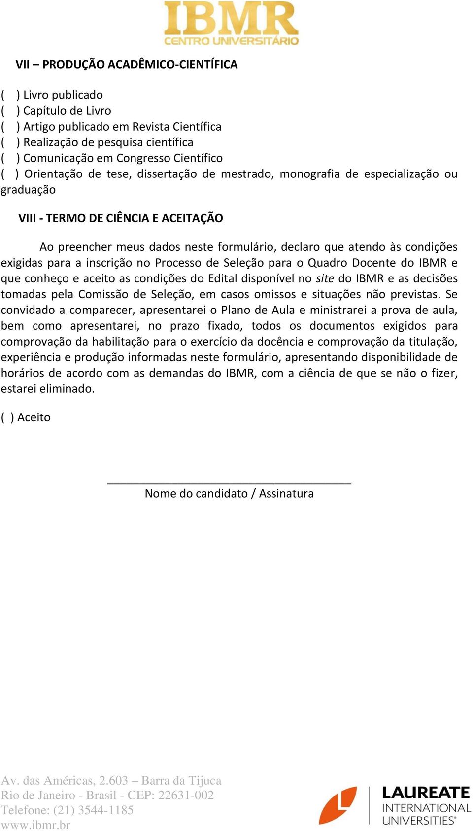 exigidas para a inscrição no Processo de Seleção para o Quadro Docente do IBMR e que conheço e aceito as condições do Edital disponível no site do IBMR e as decisões tomadas pela Comissão de Seleção,