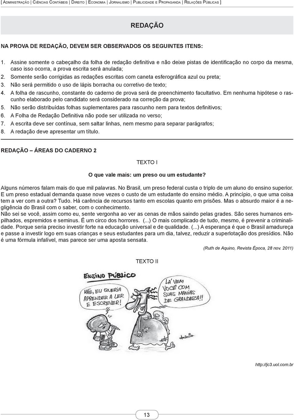 Somente serão corrigidas as redações escritas com caneta esferográfica azul ou preta; 3. Não será permitido o uso de lápis borracha ou corretivo de texto; 4.