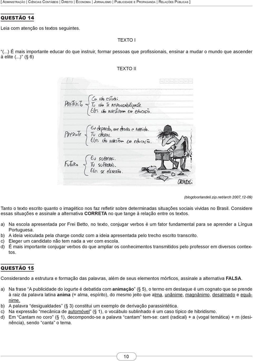 Considere essas situações e assinale a alternativa CORRETA no que tange à relação entre os textos.